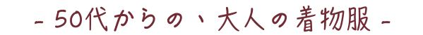 - 50代からの、大人の着物服 -